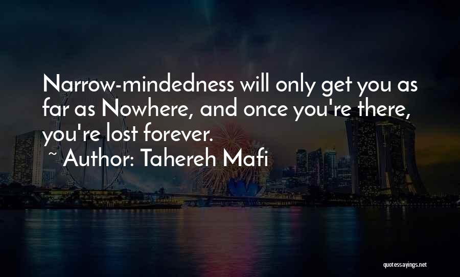 Tahereh Mafi Quotes: Narrow-mindedness Will Only Get You As Far As Nowhere, And Once You're There, You're Lost Forever.