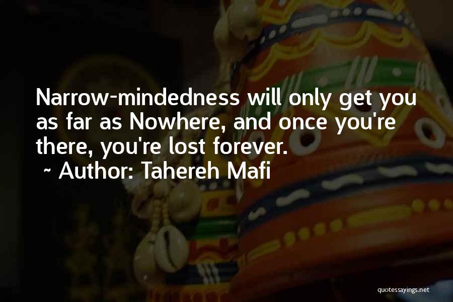 Tahereh Mafi Quotes: Narrow-mindedness Will Only Get You As Far As Nowhere, And Once You're There, You're Lost Forever.