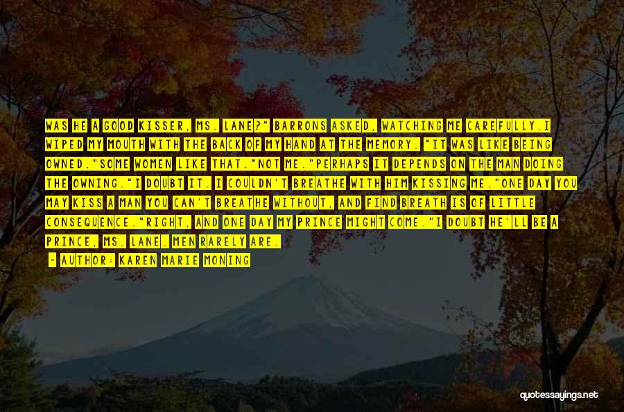 Karen Marie Moning Quotes: Was He A Good Kisser, Ms. Lane? Barrons Asked, Watching Me Carefully.i Wiped My Mouth With The Back Of My
