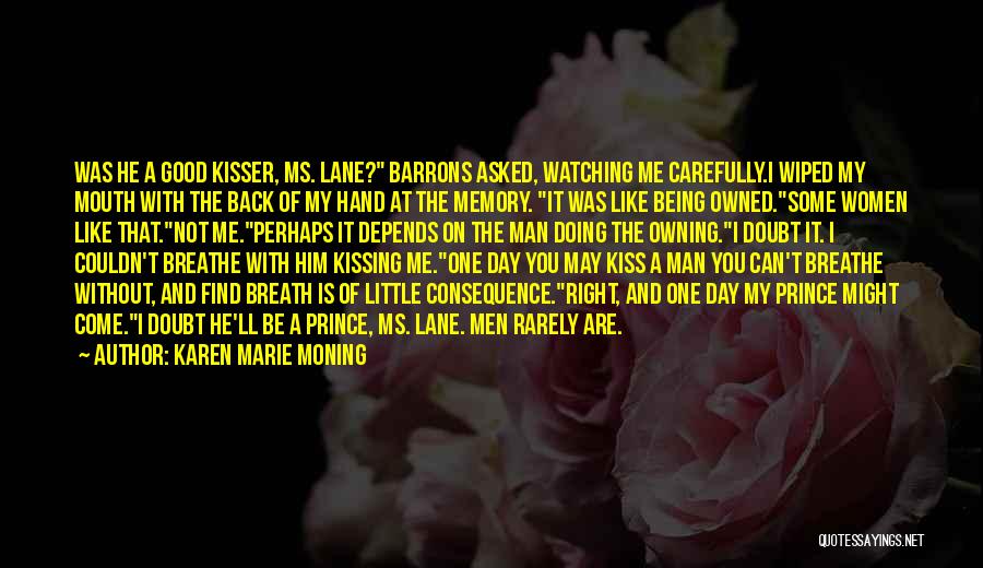 Karen Marie Moning Quotes: Was He A Good Kisser, Ms. Lane? Barrons Asked, Watching Me Carefully.i Wiped My Mouth With The Back Of My