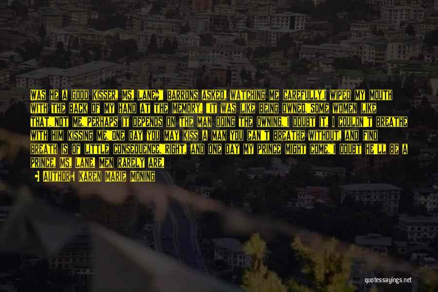 Karen Marie Moning Quotes: Was He A Good Kisser, Ms. Lane? Barrons Asked, Watching Me Carefully.i Wiped My Mouth With The Back Of My