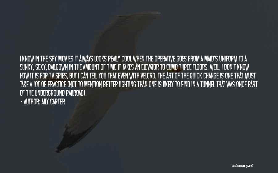 Ally Carter Quotes: I Know In The Spy Movies It Always Looks Really Cool When The Operative Goes From A Maid's Uniform To