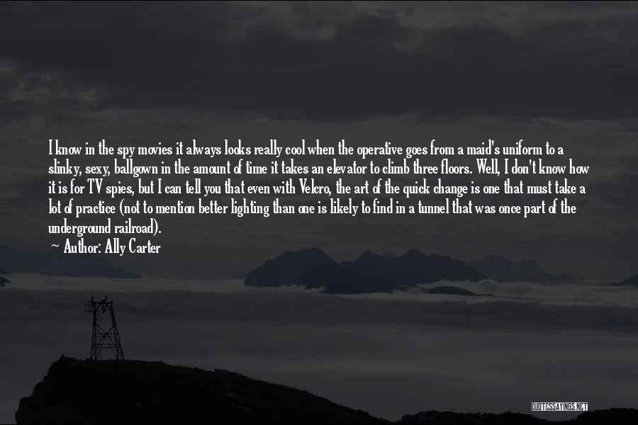 Ally Carter Quotes: I Know In The Spy Movies It Always Looks Really Cool When The Operative Goes From A Maid's Uniform To