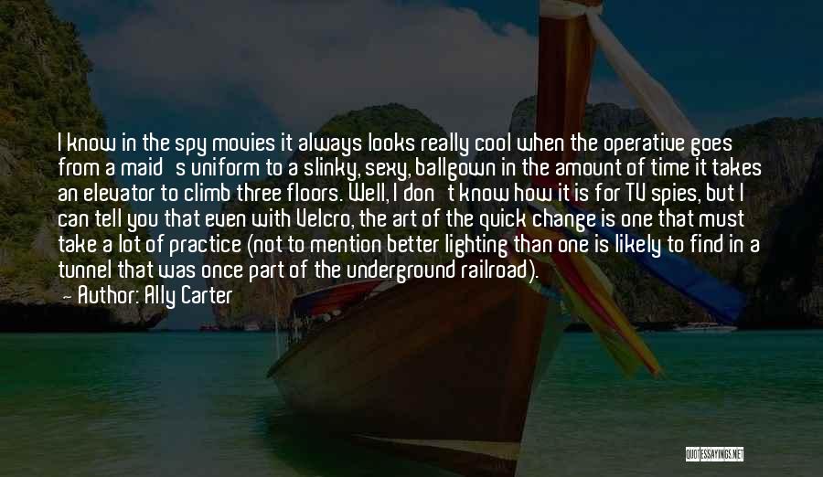 Ally Carter Quotes: I Know In The Spy Movies It Always Looks Really Cool When The Operative Goes From A Maid's Uniform To
