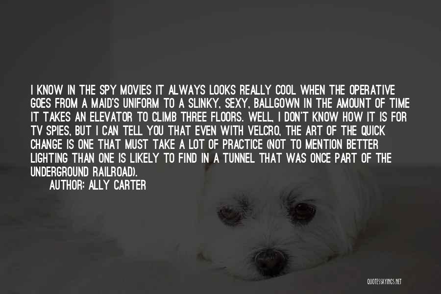 Ally Carter Quotes: I Know In The Spy Movies It Always Looks Really Cool When The Operative Goes From A Maid's Uniform To