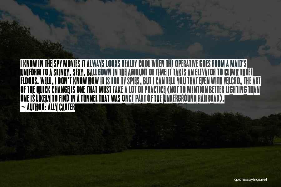 Ally Carter Quotes: I Know In The Spy Movies It Always Looks Really Cool When The Operative Goes From A Maid's Uniform To