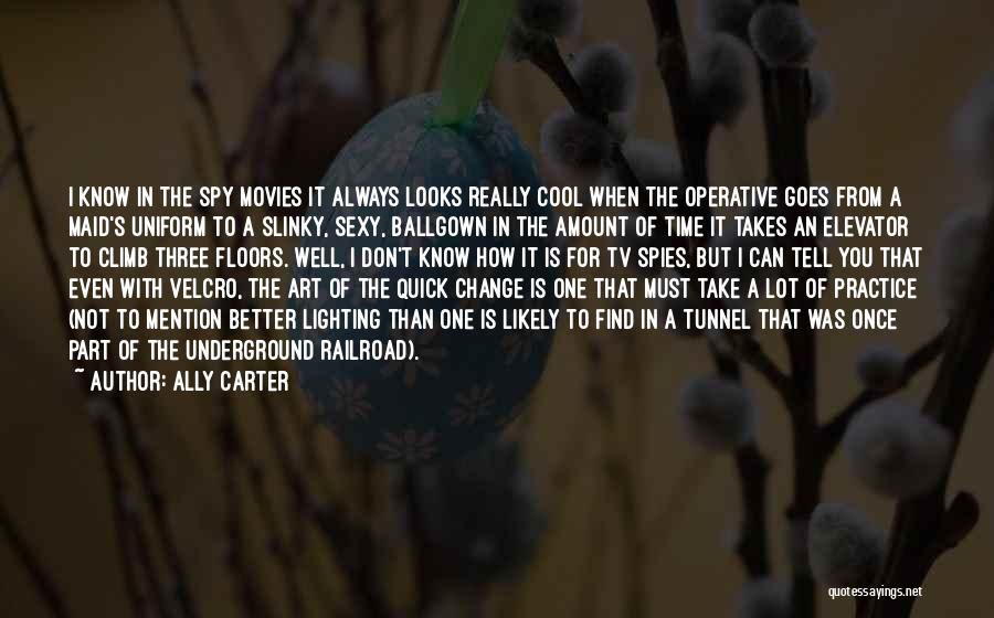 Ally Carter Quotes: I Know In The Spy Movies It Always Looks Really Cool When The Operative Goes From A Maid's Uniform To