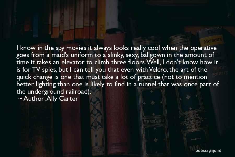 Ally Carter Quotes: I Know In The Spy Movies It Always Looks Really Cool When The Operative Goes From A Maid's Uniform To