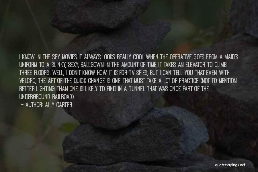 Ally Carter Quotes: I Know In The Spy Movies It Always Looks Really Cool When The Operative Goes From A Maid's Uniform To