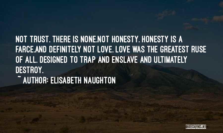 Elisabeth Naughton Quotes: Not Trust. There Is None.not Honesty. Honesty Is A Farce.and Definitely Not Love. Love Was The Greatest Ruse Of All.