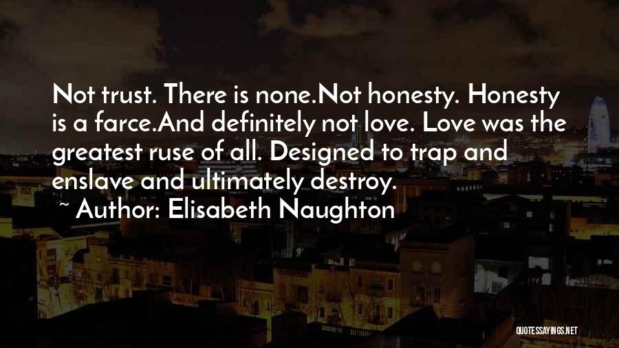 Elisabeth Naughton Quotes: Not Trust. There Is None.not Honesty. Honesty Is A Farce.and Definitely Not Love. Love Was The Greatest Ruse Of All.