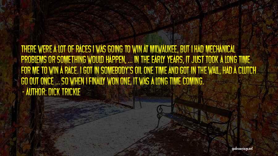 Dick Trickle Quotes: There Were A Lot Of Races I Was Going To Win At Milwaukee, But I Had Mechanical Problems Or Something