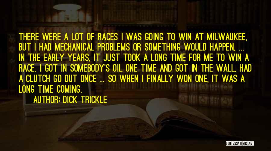 Dick Trickle Quotes: There Were A Lot Of Races I Was Going To Win At Milwaukee, But I Had Mechanical Problems Or Something