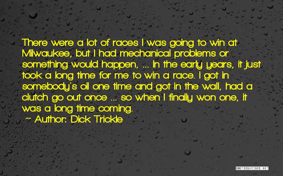 Dick Trickle Quotes: There Were A Lot Of Races I Was Going To Win At Milwaukee, But I Had Mechanical Problems Or Something