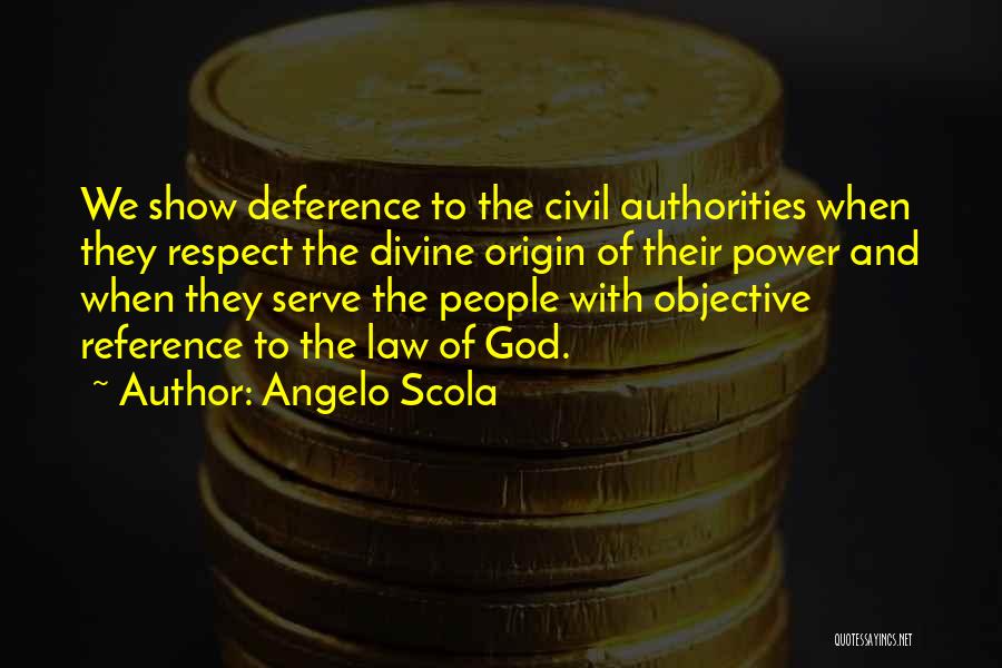 Angelo Scola Quotes: We Show Deference To The Civil Authorities When They Respect The Divine Origin Of Their Power And When They Serve