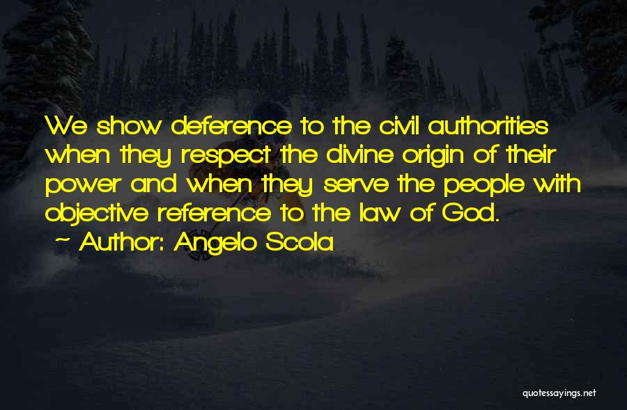 Angelo Scola Quotes: We Show Deference To The Civil Authorities When They Respect The Divine Origin Of Their Power And When They Serve