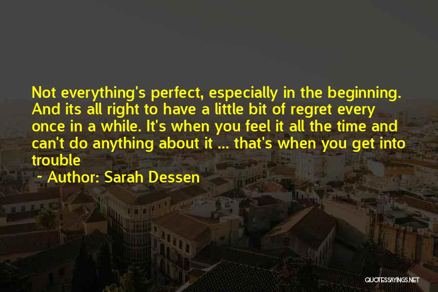 Sarah Dessen Quotes: Not Everything's Perfect, Especially In The Beginning. And Its All Right To Have A Little Bit Of Regret Every Once
