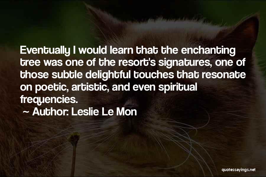 Leslie Le Mon Quotes: Eventually I Would Learn That The Enchanting Tree Was One Of The Resort's Signatures, One Of Those Subtle Delightful Touches