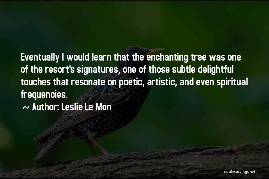 Leslie Le Mon Quotes: Eventually I Would Learn That The Enchanting Tree Was One Of The Resort's Signatures, One Of Those Subtle Delightful Touches
