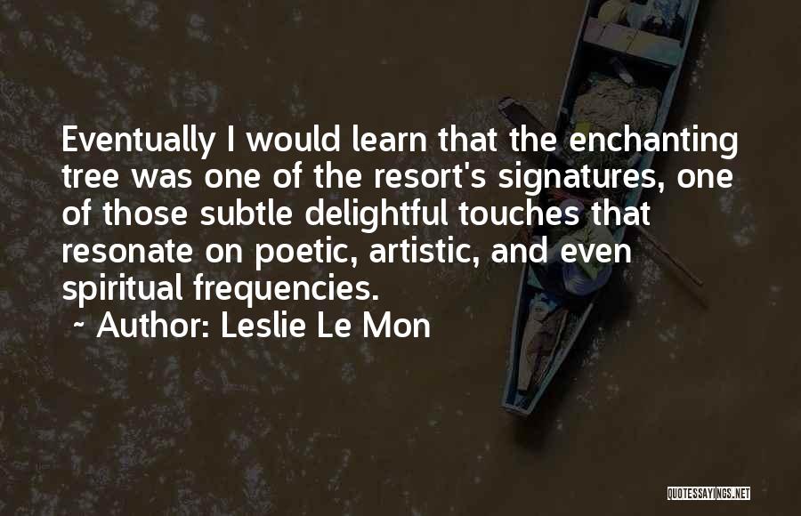 Leslie Le Mon Quotes: Eventually I Would Learn That The Enchanting Tree Was One Of The Resort's Signatures, One Of Those Subtle Delightful Touches