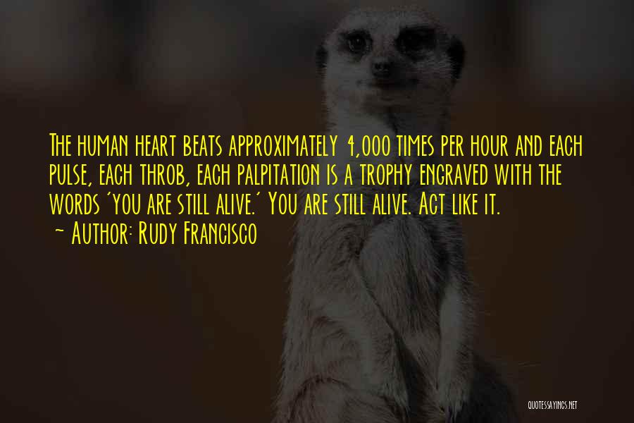 Rudy Francisco Quotes: The Human Heart Beats Approximately 4,000 Times Per Hour And Each Pulse, Each Throb, Each Palpitation Is A Trophy Engraved