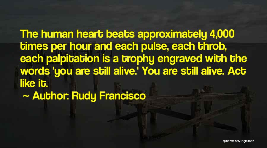 Rudy Francisco Quotes: The Human Heart Beats Approximately 4,000 Times Per Hour And Each Pulse, Each Throb, Each Palpitation Is A Trophy Engraved