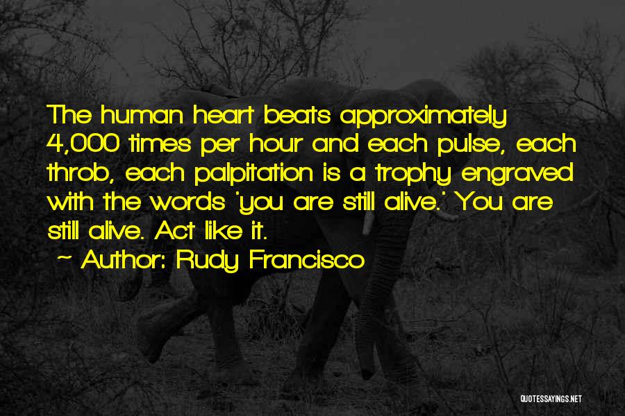 Rudy Francisco Quotes: The Human Heart Beats Approximately 4,000 Times Per Hour And Each Pulse, Each Throb, Each Palpitation Is A Trophy Engraved