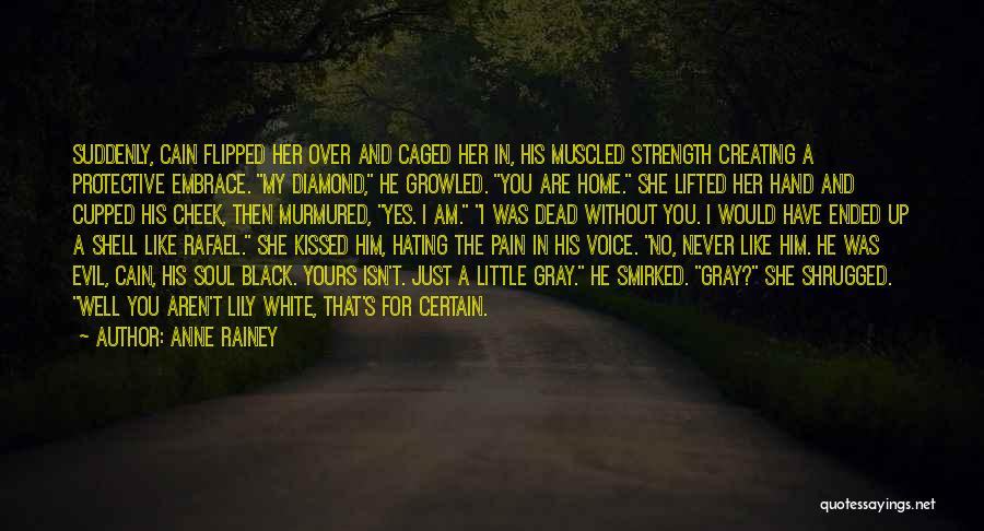 Anne Rainey Quotes: Suddenly, Cain Flipped Her Over And Caged Her In, His Muscled Strength Creating A Protective Embrace. My Diamond, He Growled.