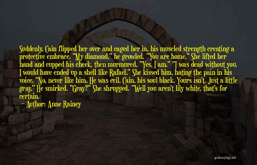 Anne Rainey Quotes: Suddenly, Cain Flipped Her Over And Caged Her In, His Muscled Strength Creating A Protective Embrace. My Diamond, He Growled.