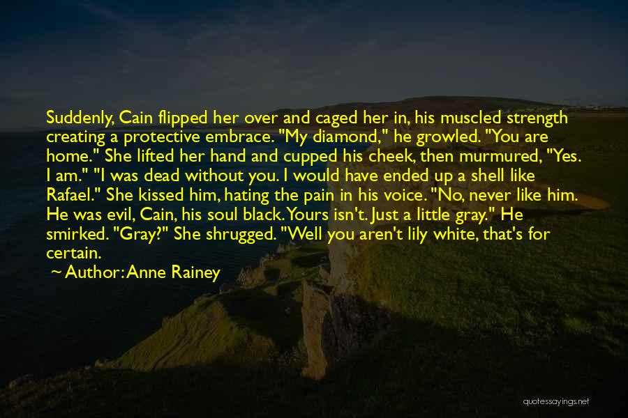 Anne Rainey Quotes: Suddenly, Cain Flipped Her Over And Caged Her In, His Muscled Strength Creating A Protective Embrace. My Diamond, He Growled.