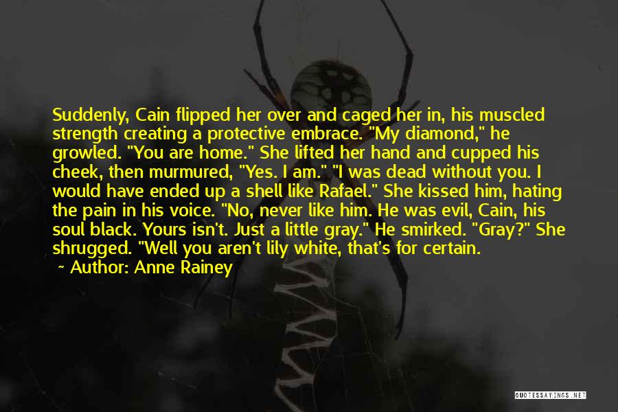 Anne Rainey Quotes: Suddenly, Cain Flipped Her Over And Caged Her In, His Muscled Strength Creating A Protective Embrace. My Diamond, He Growled.