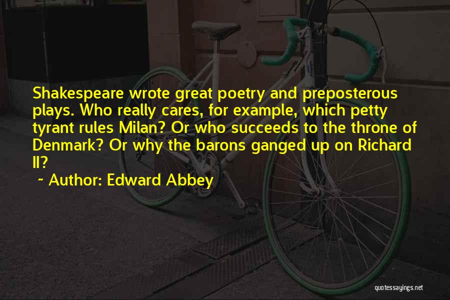 Edward Abbey Quotes: Shakespeare Wrote Great Poetry And Preposterous Plays. Who Really Cares, For Example, Which Petty Tyrant Rules Milan? Or Who Succeeds