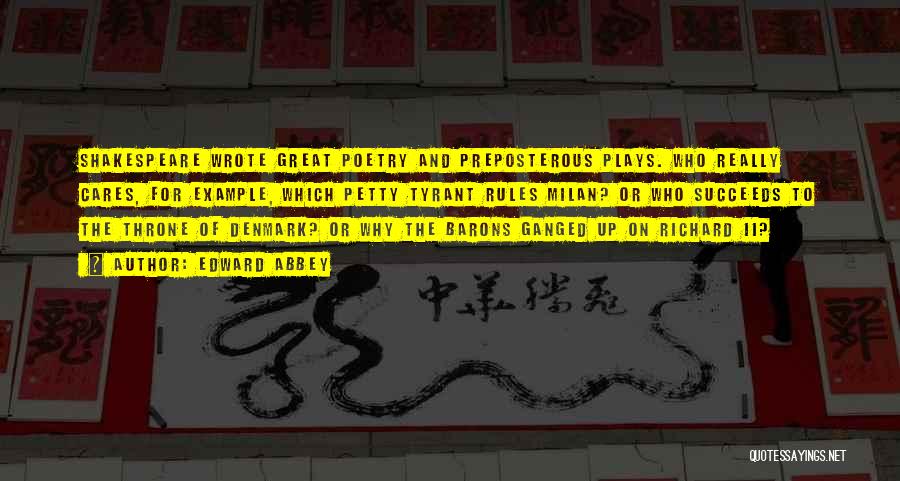 Edward Abbey Quotes: Shakespeare Wrote Great Poetry And Preposterous Plays. Who Really Cares, For Example, Which Petty Tyrant Rules Milan? Or Who Succeeds