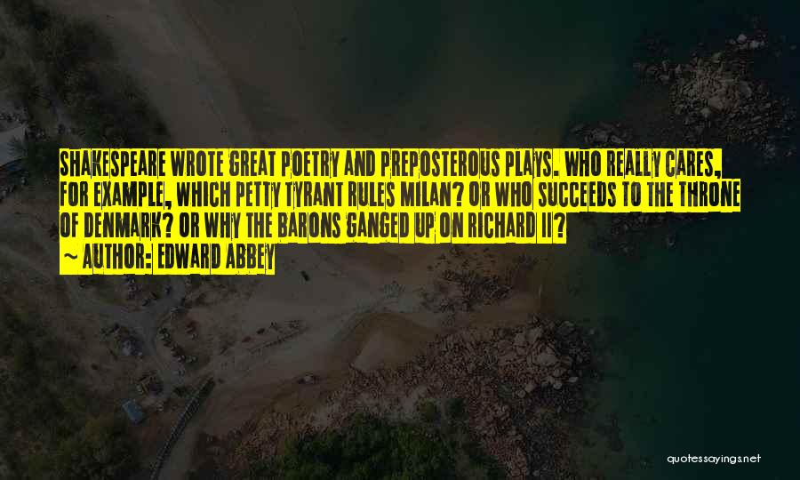Edward Abbey Quotes: Shakespeare Wrote Great Poetry And Preposterous Plays. Who Really Cares, For Example, Which Petty Tyrant Rules Milan? Or Who Succeeds