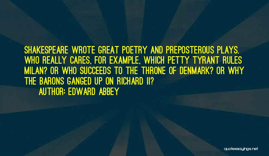 Edward Abbey Quotes: Shakespeare Wrote Great Poetry And Preposterous Plays. Who Really Cares, For Example, Which Petty Tyrant Rules Milan? Or Who Succeeds