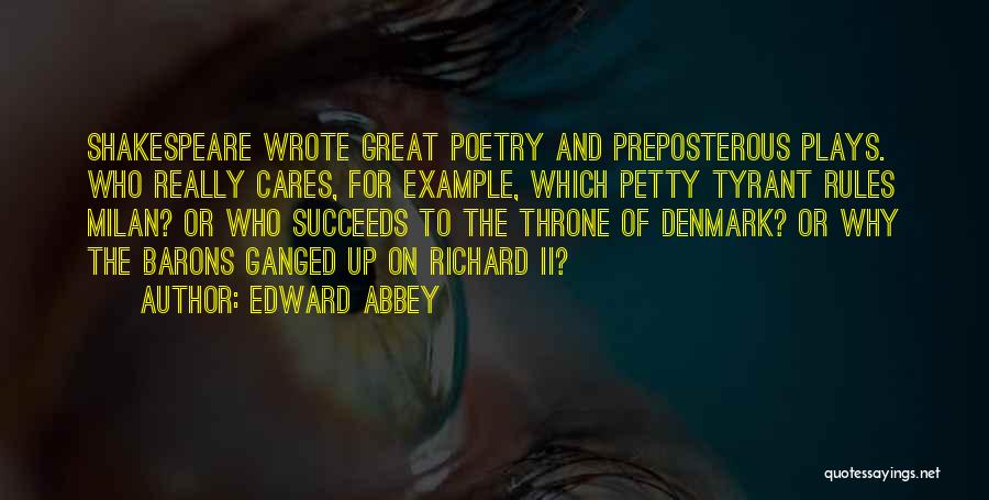 Edward Abbey Quotes: Shakespeare Wrote Great Poetry And Preposterous Plays. Who Really Cares, For Example, Which Petty Tyrant Rules Milan? Or Who Succeeds