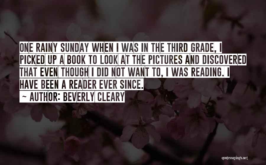 Beverly Cleary Quotes: One Rainy Sunday When I Was In The Third Grade, I Picked Up A Book To Look At The Pictures