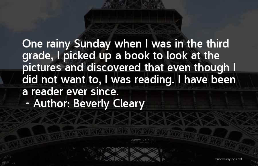 Beverly Cleary Quotes: One Rainy Sunday When I Was In The Third Grade, I Picked Up A Book To Look At The Pictures