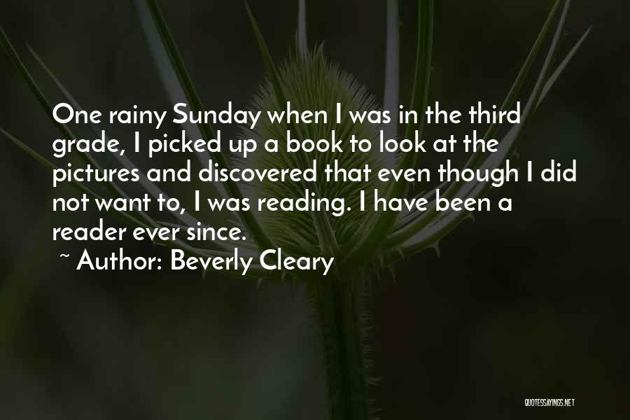 Beverly Cleary Quotes: One Rainy Sunday When I Was In The Third Grade, I Picked Up A Book To Look At The Pictures