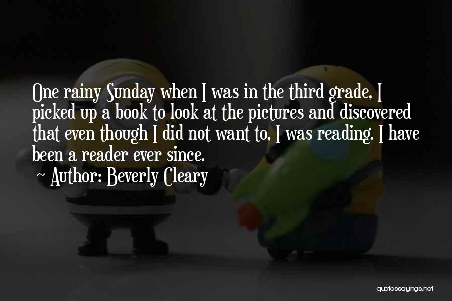 Beverly Cleary Quotes: One Rainy Sunday When I Was In The Third Grade, I Picked Up A Book To Look At The Pictures