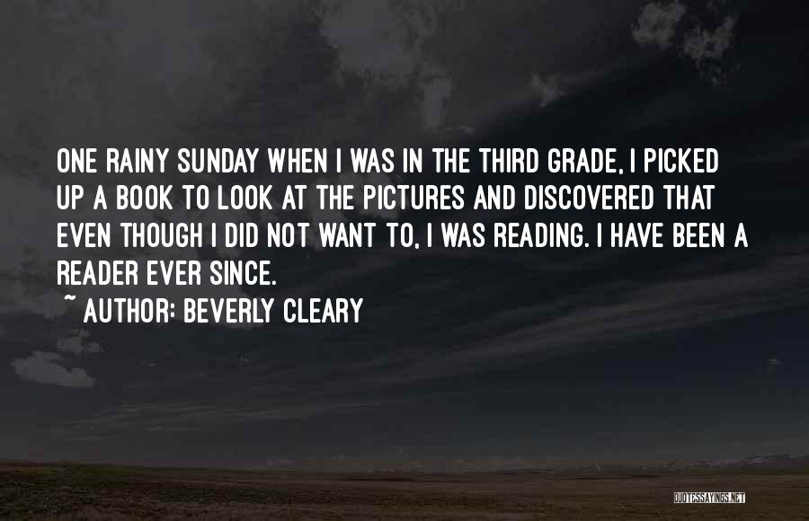 Beverly Cleary Quotes: One Rainy Sunday When I Was In The Third Grade, I Picked Up A Book To Look At The Pictures