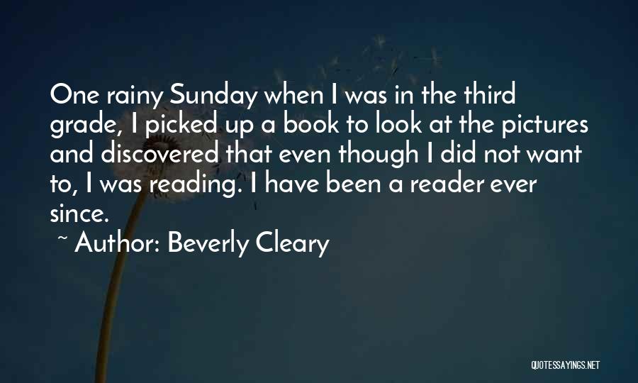 Beverly Cleary Quotes: One Rainy Sunday When I Was In The Third Grade, I Picked Up A Book To Look At The Pictures