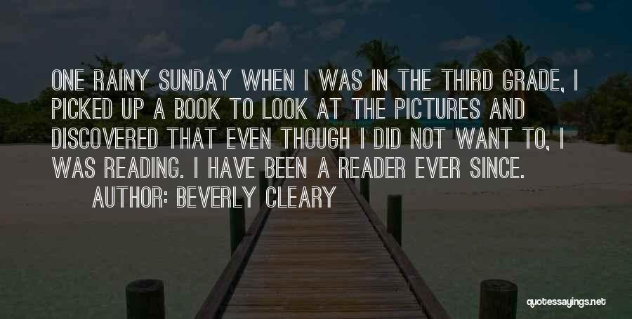 Beverly Cleary Quotes: One Rainy Sunday When I Was In The Third Grade, I Picked Up A Book To Look At The Pictures