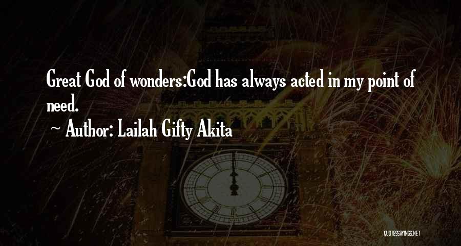 Lailah Gifty Akita Quotes: Great God Of Wonders:god Has Always Acted In My Point Of Need.