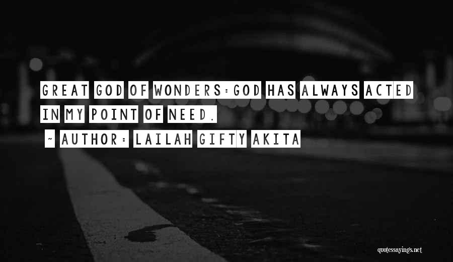 Lailah Gifty Akita Quotes: Great God Of Wonders:god Has Always Acted In My Point Of Need.