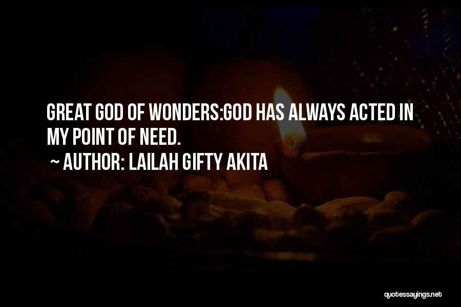 Lailah Gifty Akita Quotes: Great God Of Wonders:god Has Always Acted In My Point Of Need.