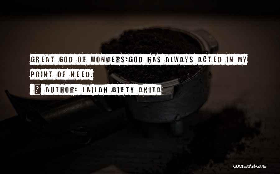 Lailah Gifty Akita Quotes: Great God Of Wonders:god Has Always Acted In My Point Of Need.