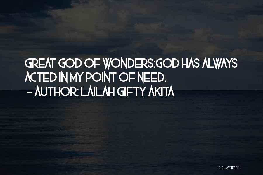 Lailah Gifty Akita Quotes: Great God Of Wonders:god Has Always Acted In My Point Of Need.