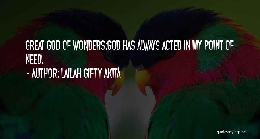Lailah Gifty Akita Quotes: Great God Of Wonders:god Has Always Acted In My Point Of Need.