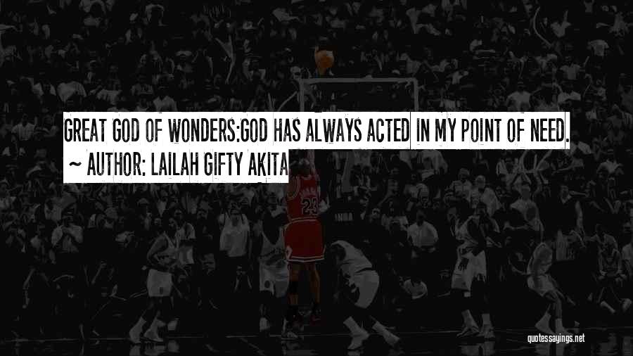Lailah Gifty Akita Quotes: Great God Of Wonders:god Has Always Acted In My Point Of Need.